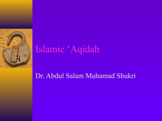Islamic ‘Aqidah
Dr. Abdul Salam Muhamad Shukri
 