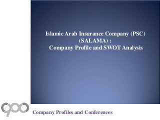 Islamic Arab Insurance Company (PSC)
(SALAMA) :
Company Profile and SWOT Analysis
Company Profiles and Conferences
 