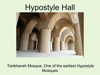 Hypostyle Hall
Tarikhaneh Mosque, One of the earliest Hypostyle
Mosques
 