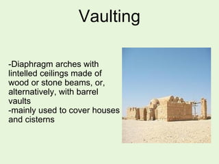 Vaulting
-Diaphragm arches with
lintelled ceilings made of
wood or stone beams, or,
alternatively, with barrel
vaults
-mainly used to cover houses
and cisterns
 
