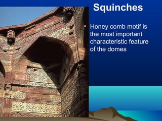 Squinches
• Honey comb motif is
the most important
characteristic feature
of the domes
 