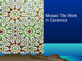 • Mosaic Tile Work
in Ceramics
 
