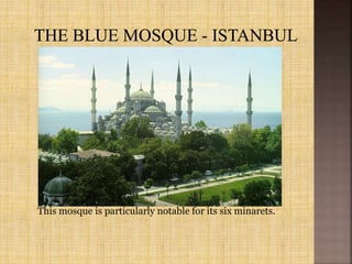 This mosque is particularly notable for its six minarets.
 