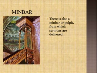  There is also a
minbar or pulpit,
from which
sermons are
delivered.
 