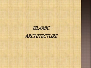 ISLAMIC
ARCHITECTURE
 