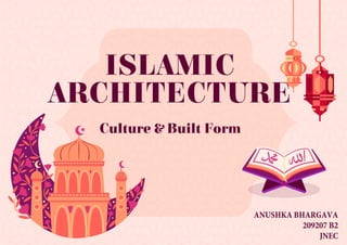 ISLAMIC
ARCHITECTURE
Culture & Built Form
 