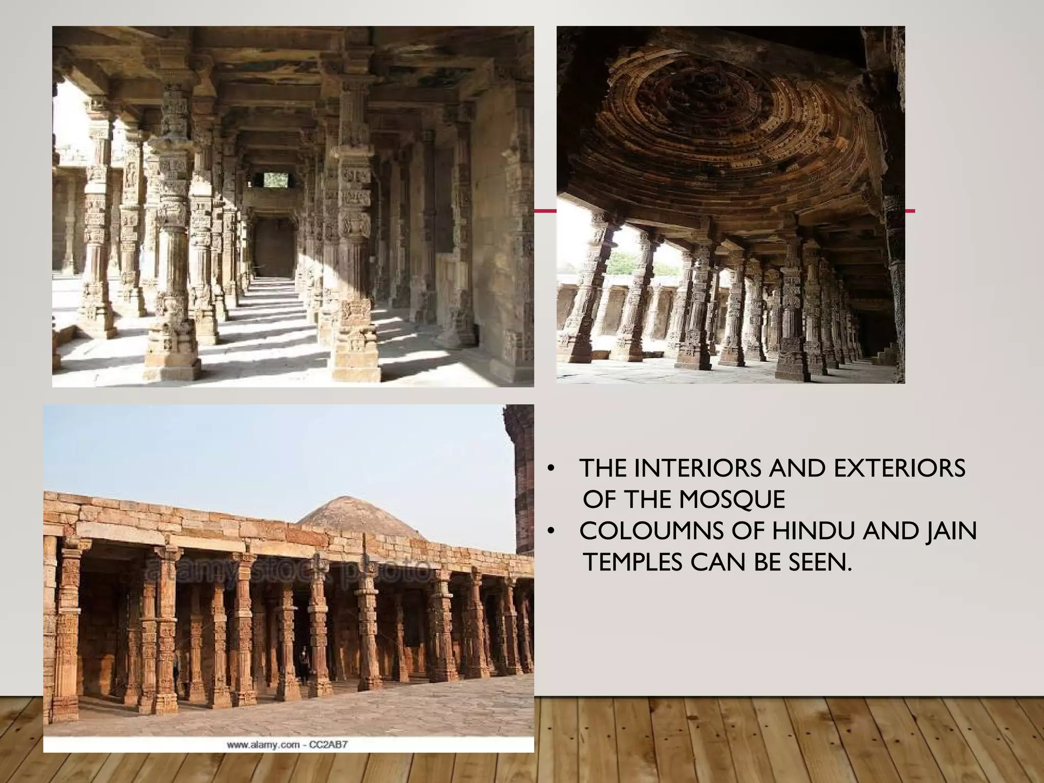 THE INTERIORS AND EXTERIORS•
OF THE MOSQUE
COLOUMNS OF HINDU AND JAIN•
TEMPLES CAN BE SEEN.
 