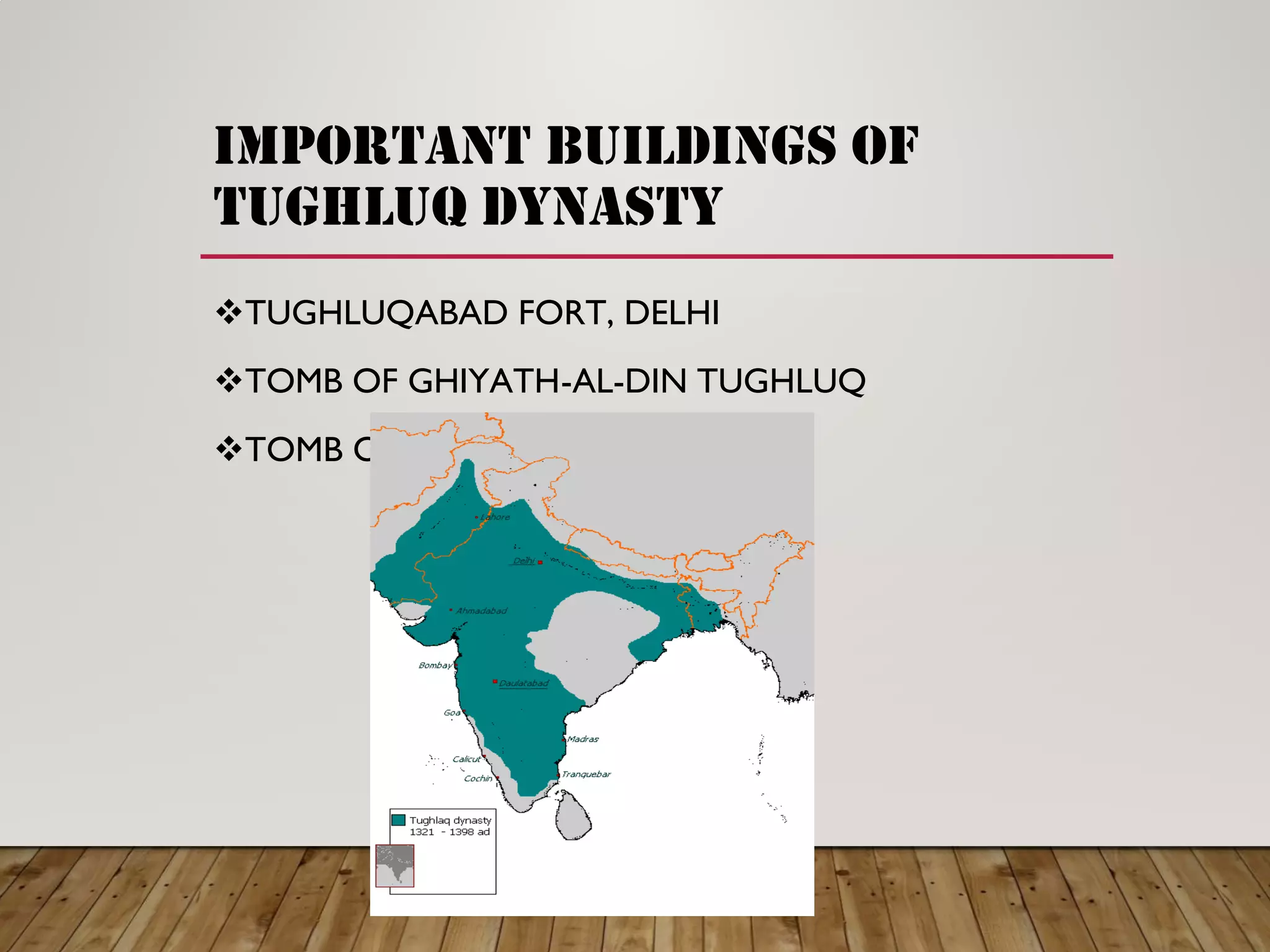 IMPORTANT BUILDINGS OF
TUGHLUQ DYNASTY
TUGHLUQABAD FORT, DELHI
TOMB OF GHIYATH -AL-DIN TUGHLUQ
TOMB OF FIROZ SHAH TUGHLUQ
 