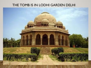 THE TOMB IS IN LODHI GARDEN DELHI
 