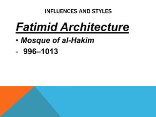 INFLUENCES AND STYLES

Fatimid Architecture
• Mosque of al-Hakim
- 996–1013
 