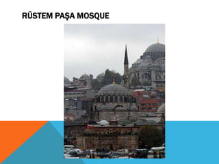 RÜSTEM PAŞA MOSQUE
 