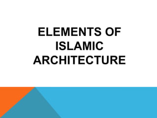 ELEMENTS OF
   ISLAMIC
ARCHITECTURE
 