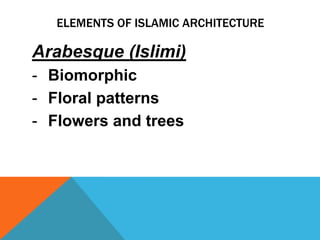 ELEMENTS OF ISLAMIC ARCHITECTURE

Arabesque (Islimi)
- Biomorphic
- Floral patterns
- Flowers and trees
 