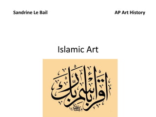 Sandrine Le Bail AP Art History 
Islamic Art 
 