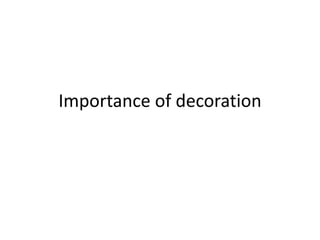 Importance of decoration 
 