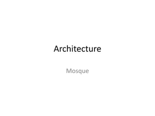 Architecture 
Mosque 
 