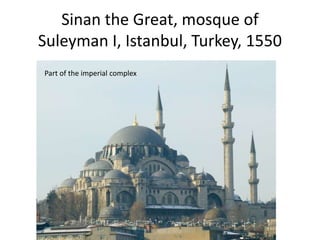 Sinan the Great, mosque of 
Suleyman I, Istanbul, Turkey, 1550 
Part of the imperial complex 
 