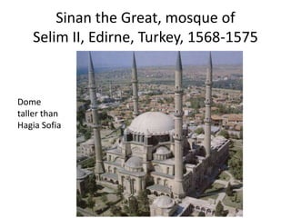 Sinan the Great, mosque of 
Selim II, Edirne, Turkey, 1568-1575 
Dome 
taller than 
Hagia Sofia 
 