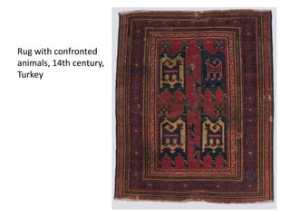 Rug with confronted
animals, 14th century,
Turkey
 