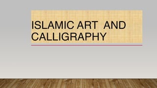 ISLAMIC ART AND
CALLIGRAPHY
 