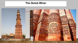 The Qutub Minar
JALI work , NAKSH calligraphy and FLORAL pattern on ALI
DARWAZA.
 