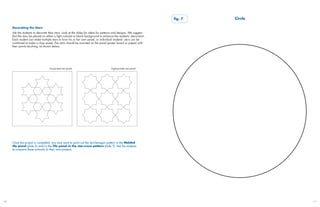 fig. 7   Circle

     Decorating the Stars
     Ask the students to decorate their stars. Look at the slides for ideas for patterns and designs. We suggest
     that the stars be placed on either a light colored or black background to enhance the students’ decoration.
     Each student can make multiple stars to form his or her own panel, or individual students’ stars can be
     combined to make a class panel. The stars should be mounted on the panel (poster board or paper) with
     their points touching, as shown below.




                                   Six-pointed star panel                            Eight-pointed star panel




     Once the project is completed, you may want to point out the star-hexagon pattern in the Molded
     tile panel (slide 5) and/or the Tile panel in the star-cross pattern (slide 7). Ask the students
     to compare these artworks to their own projects.




40                                                                                                                                   41
 