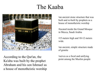 The Kaabaan ancient stone structure that was built and re-built by prophets as a house of monotheistic worship