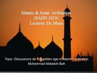 



Topic: Discussions on the golden age of Islamic civilization
Muhammad Maladoh Bah

 