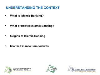 • What is Islamic Banking?
• What prompted Islamic Banking?
• Origins of Islamic Banking
• Islamic Finance Perspectives
UNDERSTANDING THE CONTEXT
 