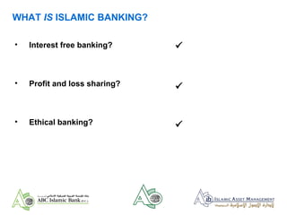 WHAT IS ISLAMIC BANKING?
• Interest free banking?
• Profit and loss sharing?
• Ethical banking?



 