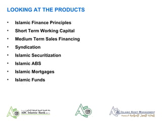 LOOKING AT THE PRODUCTS
• Islamic Finance Principles
• Short Term Working Capital
• Medium Term Sales Financing
• Syndication
• Islamic Securitization
• Islamic ABS
• Islamic Mortgages
• Islamic Funds
 