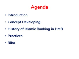 Agenda
• Introduction
• Concept Developing
• History of Islamic Banking in HMB
• Practices
• Riba
 