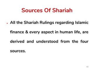Sources Of Shariah
● All the Shariah Rulings regarding Islamic
finance & every aspect in human life, are
derived and understood from the four
sources.
60
 