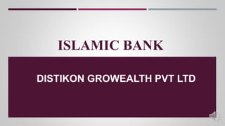 ISLAMIC BANK
DISTIKON GROWEALTH PVT LTD
 