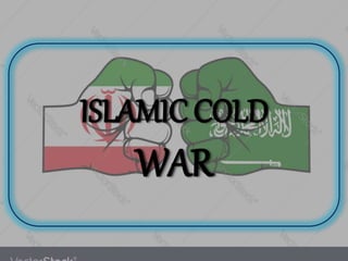 ISLAMIC COLD
WAR
 