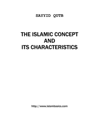 SAYYID QUTB



THE ISLAMIC CONCEPT
        AN D
ITS CHARACTERISTICS




   http://www.islambasics.com
 