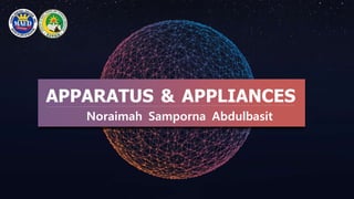 APPARATUS & APPLIANCES
Noraimah Samporna Abdulbasit
 