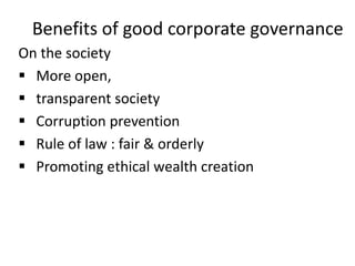 Benefits of good corporate governance
On the society
 More open,
 transparent society
 Corruption prevention
 Rule of law : fair & orderly
 Promoting ethical wealth creation
 