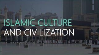 ISLAMIC CULTURE
AND CIVILIZATION
 