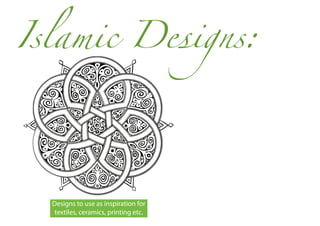 Islamic Designs:




  Designs to use as inspiration for
  textiles, ceramics, printing etc.
 