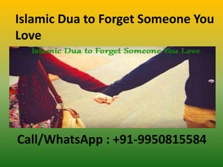 Islamic Dua to Forget Someone You
Love
Call/WhatsApp : +91-9950815584
 