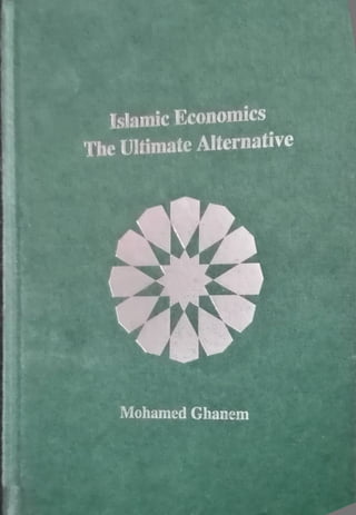 Islamic Economics
The Ultimate Alternative
Mohamed Ghanem
 
