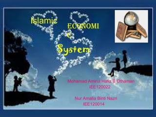 Mohamad Amirul Hafiz B Othaman
IEE120022
Nur Amalia Binti Nazri
IEE120014
Islamic
Economi
c
System
 