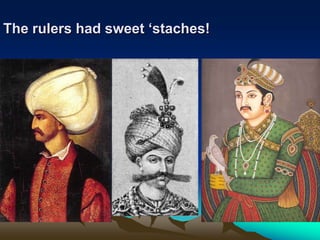 The rulers had sweet „staches!

 