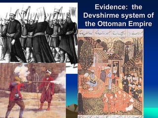 Evidence: the
Devshirme system of
the Ottoman Empire

 