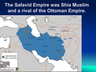 The Safavid Empire was Shia Muslim
and a rival of the Ottoman Empire.

 