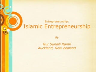 Entrepreneurship:

Islamic Entrepreneurship
                    By

       Nur Suhaili Ramli
     Auckland, New Zealand




    Free Powerpoint Templates
                                Page 1
 