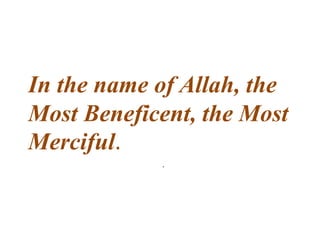 .
In the name of Allah, the
Most Beneficent, the Most
Merciful.
 