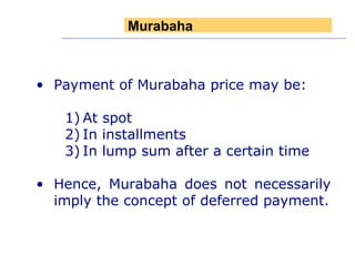Payment of Murabaha price may be: 1) At spot 2) In installments In lump sum after a certain time Hence, Murabaha does not necessarily imply the concept of deferred payment. Murabaha 