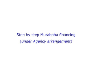 Step by step Murabaha financing (under Agency arrangement) 